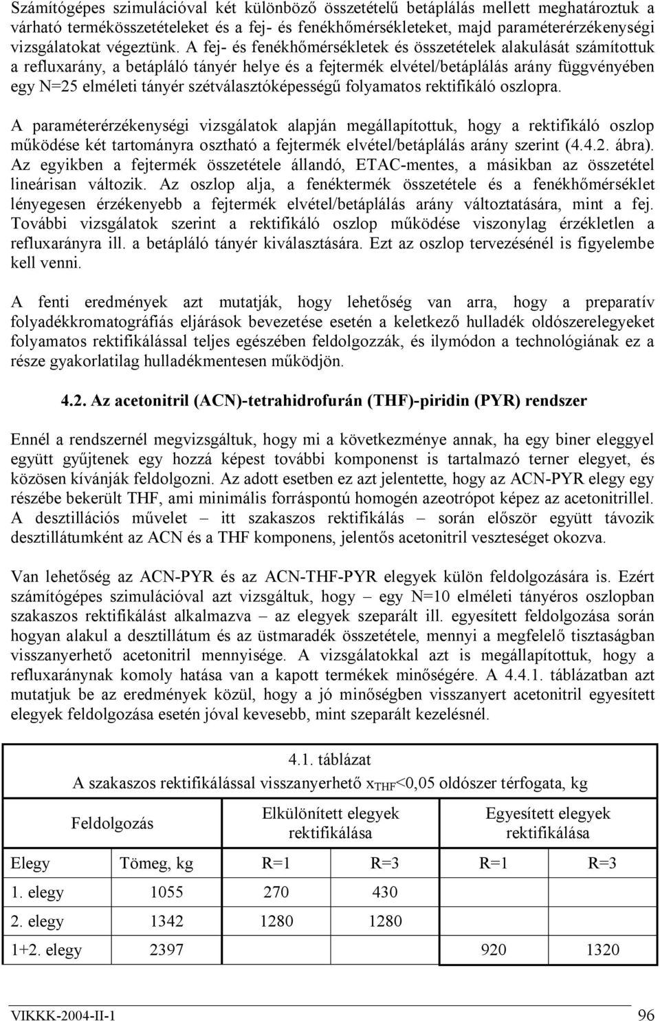 A fej- és fenékhőmérsékletek és összetételek alakulását számítottuk a refluxarány, a betápláló tányér helye és a fejtermék elvétel/betáplálás arány függvényében egy N=25 elméleti tányér