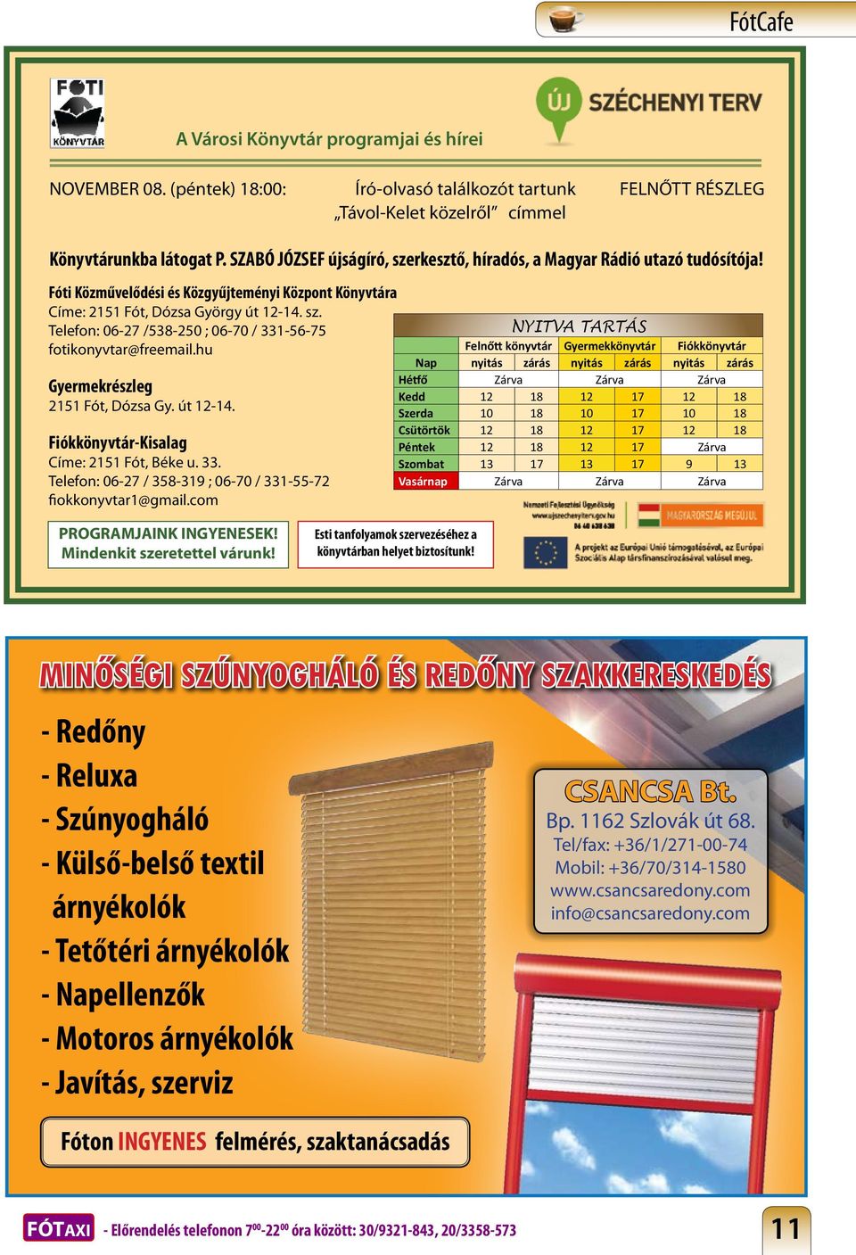 hu Gyermekrészleg 2151 Fót, Dózsa Gy. út 12-14. Fiókkönyvtár-Kisalag Címe: 2151 Fót, Béke u. 33. Telefon: 06-27 / 358-319 ; 06-70 / 331-55-72 fiokkonyvtar1@gmail.