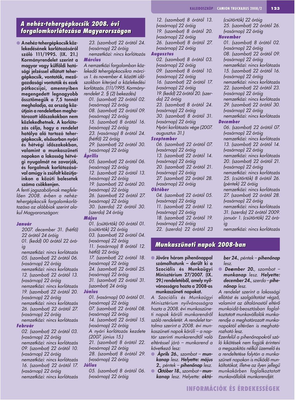 tonnát meghaladja, az ország közútjain a rendeletben meghatározott idôszakokban nem közlekedhetnek.