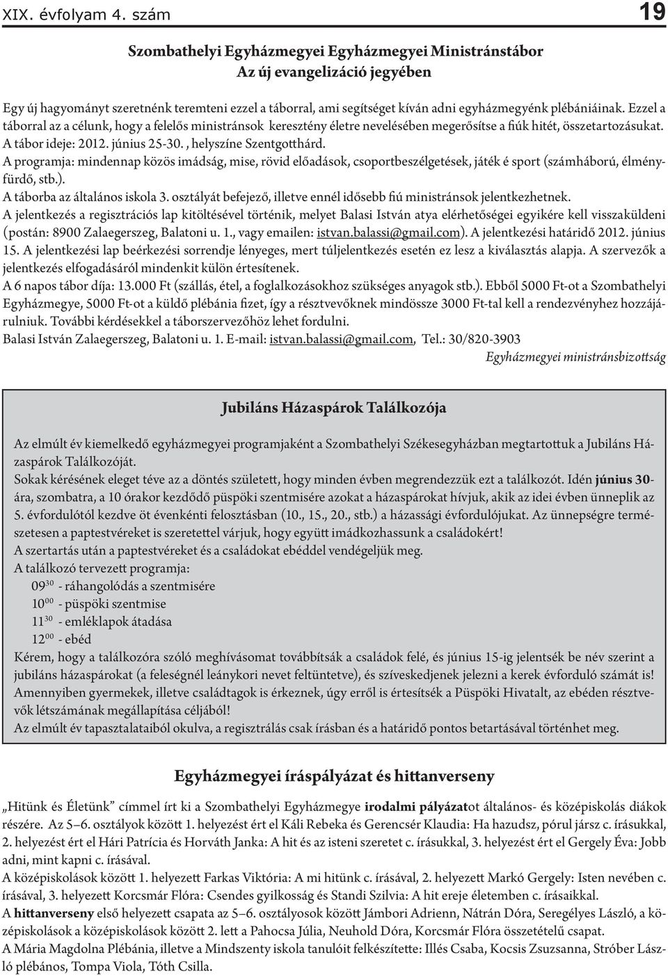 plébániáinak. Ezzel a táborral az a célunk, hogy a felelős ministránsok keresztény életre nevelésében megerősítse a fiúk hitét, összetartozásukat. A tábor ideje: 2012. június 25-30.