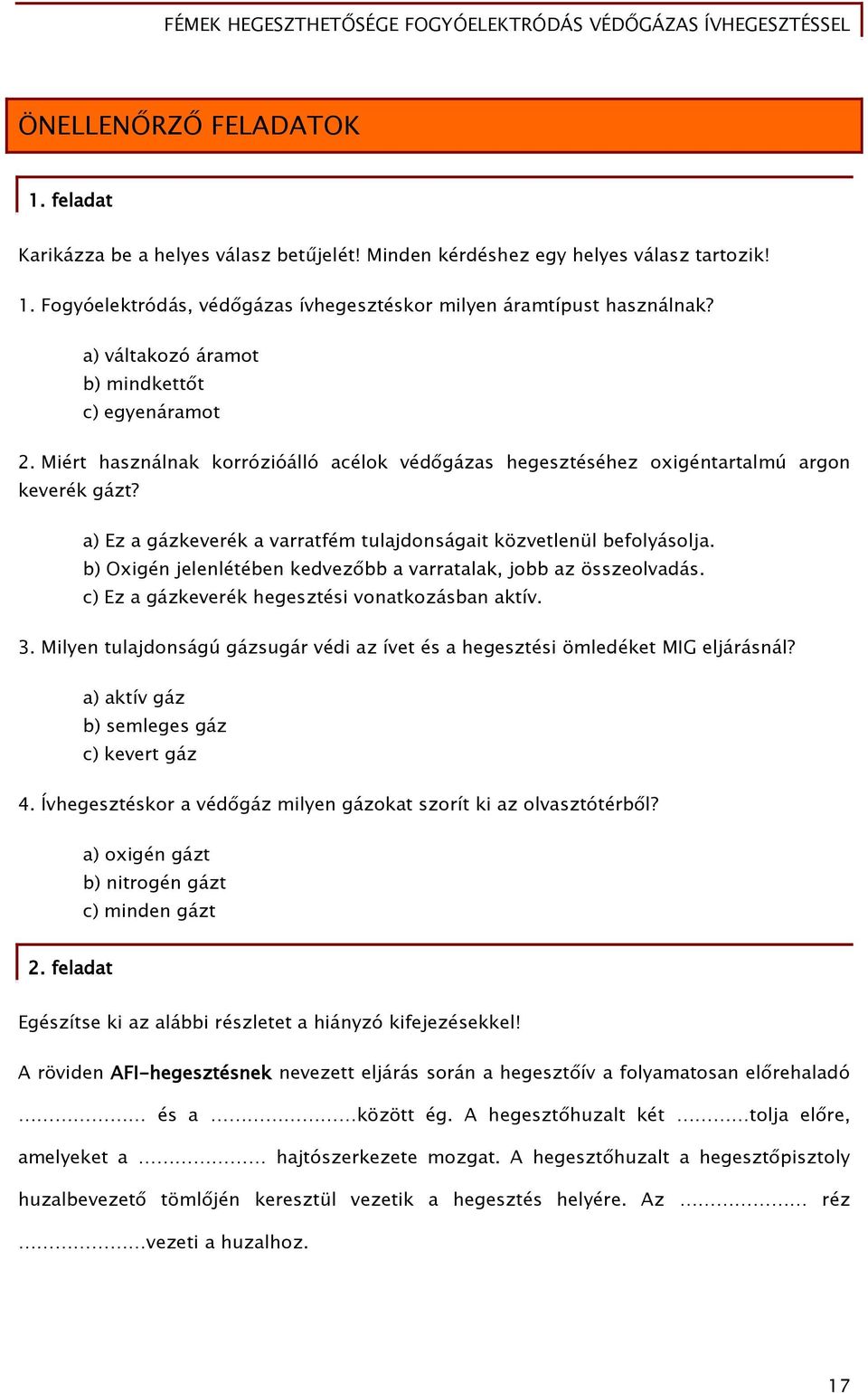 a) Ez a gázkeverék a varratfém tulajdonságait közvetlenül befolyásolja. b) Oxigén jelenlétében kedvezőbb a varratalak, jobb az összeolvadás. c) Ez a gázkeverék hegesztési vonatkozásban aktív. 3.