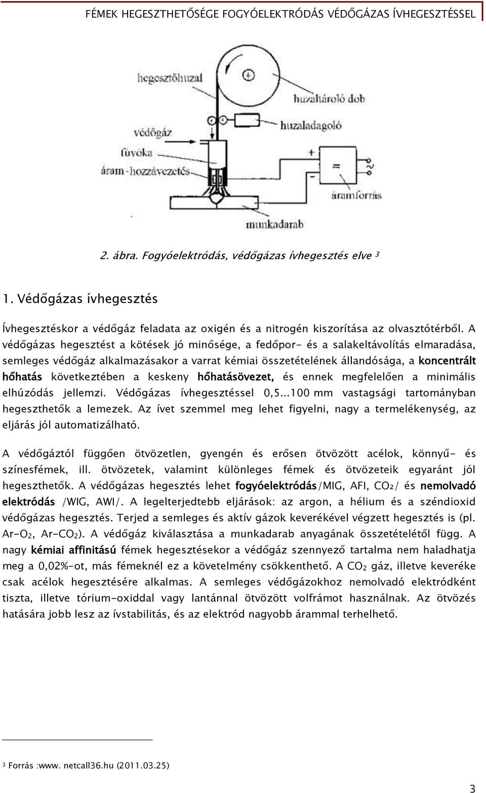 következtében a keskeny hőhatásövezet, és ennek megfelelően a minimális elhúzódás jellemzi. Védőgázas ívhegesztéssel 0,5...100 mm vastagsági tartományban hegeszthetők a lemezek.