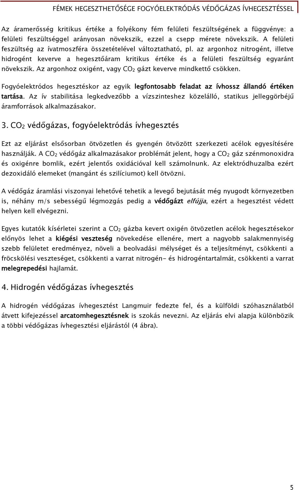 Az argonhoz oxigént, vagy CO 2 gázt keverve mindkettő csökken. Fogyóelektródos hegesztéskor az egyik legfontosabb feladat az ívhossz állandó értéken tartása.