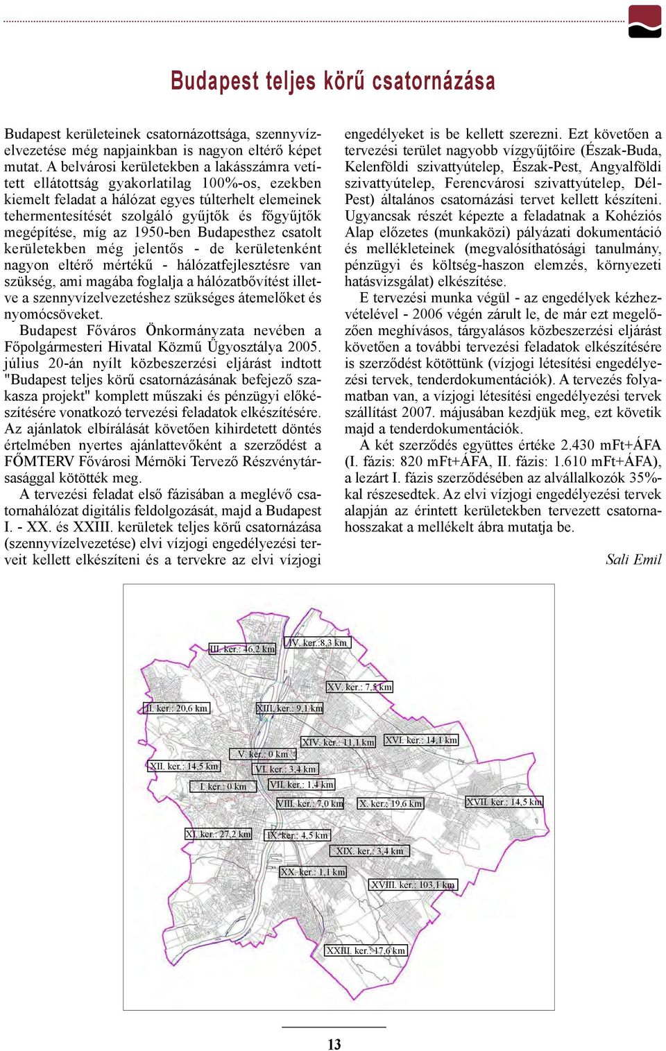 megépítése, míg az 1950-ben Budapesthez csatolt kerületekben még jelentõs - de kerületenként nagyon eltérõ mértékû - hálózatfejlesztésre van szükség, ami magába foglalja a hálózatbõvítést illetve a