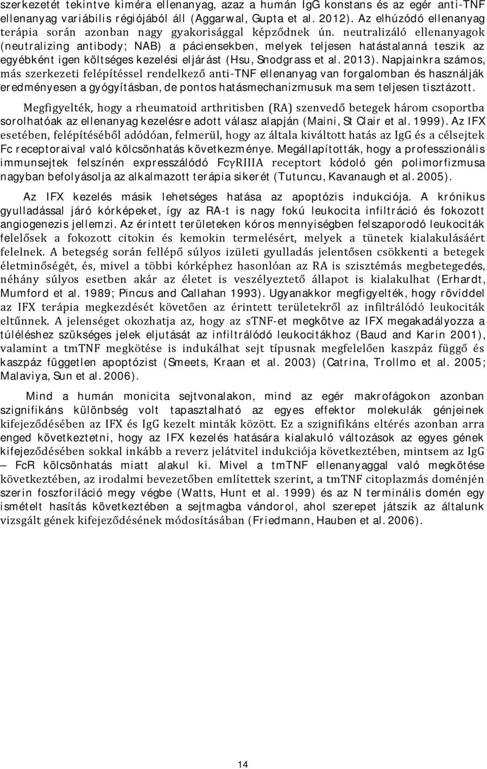 neutralizáló ellenanyagok (neutralizing antibody; NAB) a páciensekben, melyek teljesen hatástalanná teszik az egyébként igen költséges kezelési eljárást (Hsu, Snodgrass et al. 2013).