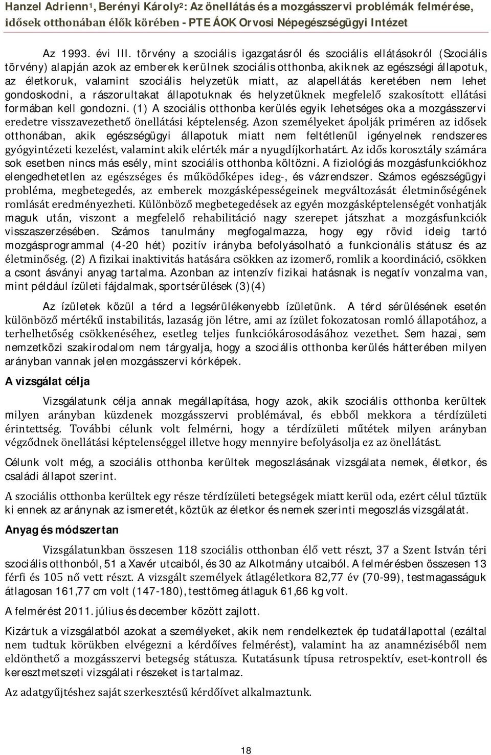 helyzetük miatt, az alapellátás keretében nem lehet gondoskodni, a rászorultakat állapotuknak és helyzetüknek megfelelő szakosított ellátási formában kell gondozni.