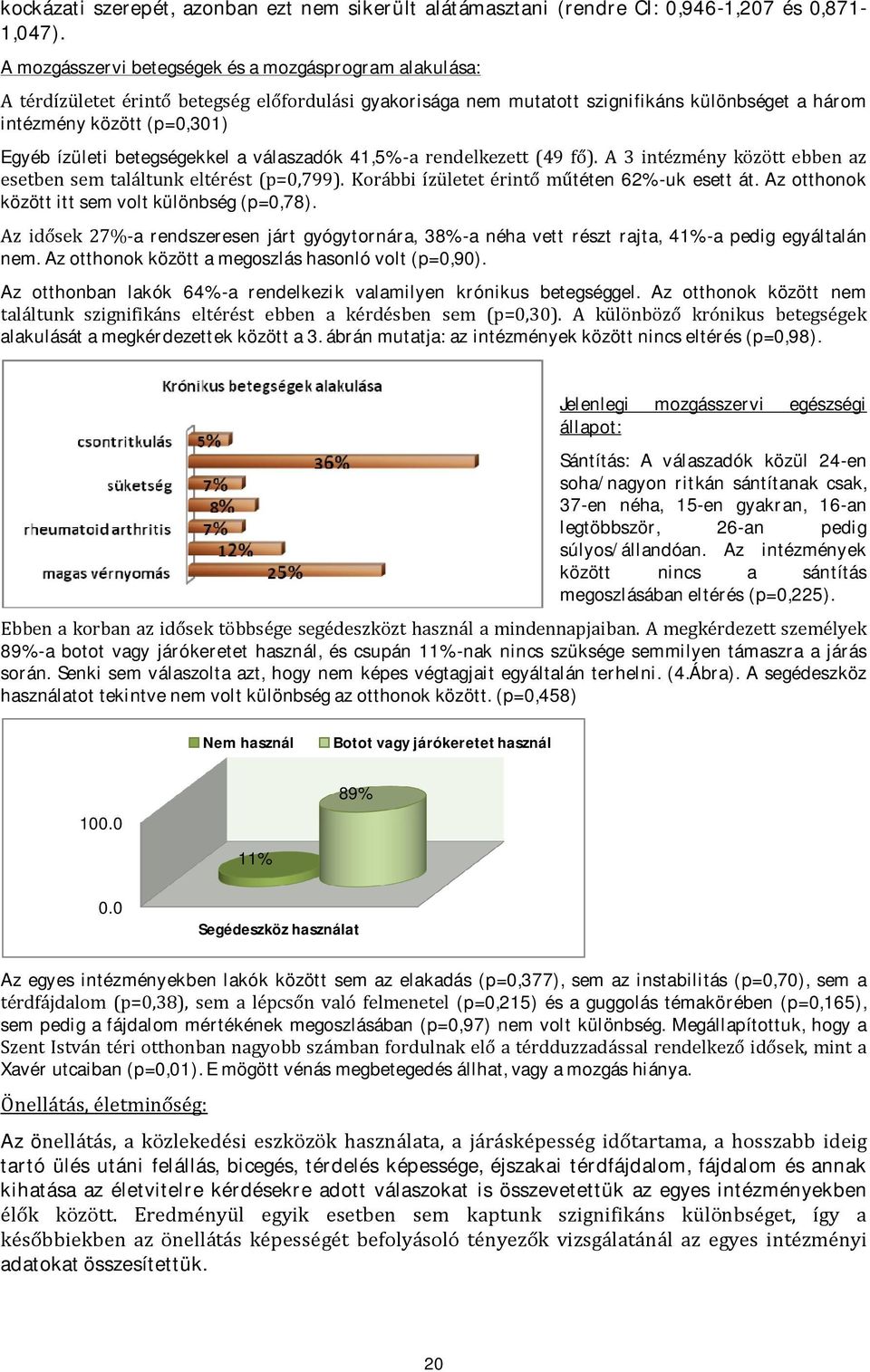 betegségekkel a válaszadók 41,5%-a rendelkezett (49 fő). A 3 intézmény között ebben az esetben sem találtunk eltérést (p=0,799). Korábbi ízületet érintő műtéten 62%-uk esett át.