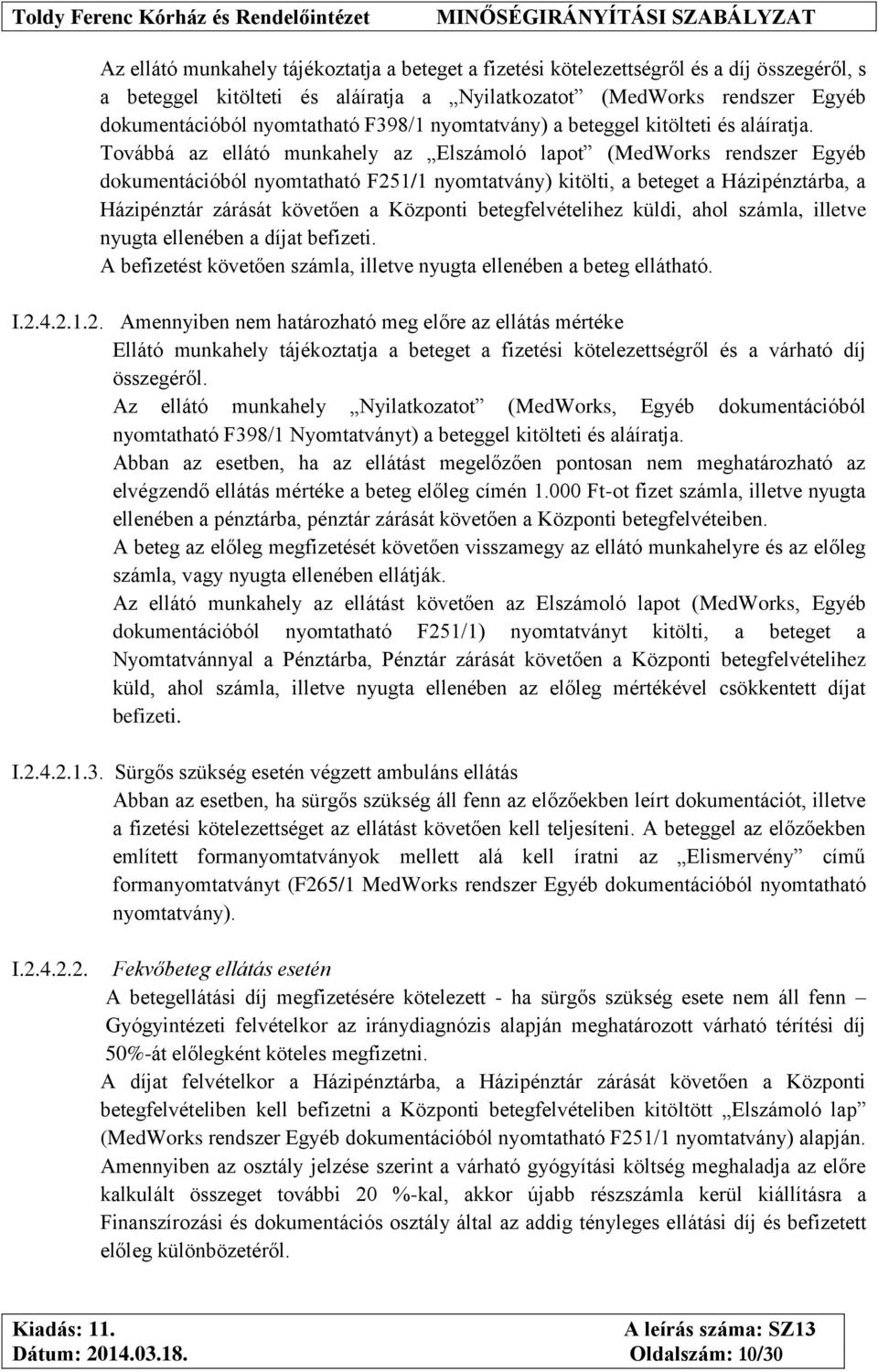 Továbbá az ellátó munkahely az Elszámoló lapot (MedWorks rendszer Egyéb dokumentációból nyomtatható F251/1 nyomtatvány) kitölti, a beteget a Házipénztárba, a Házipénztár zárását követően a Központi