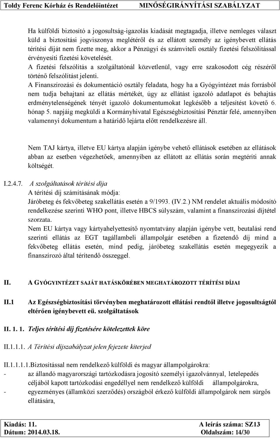 A fizetési felszólítás a szolgáltatónál közvetlenül, vagy erre szakosodott cég részéről történő felszólítást jelenti.