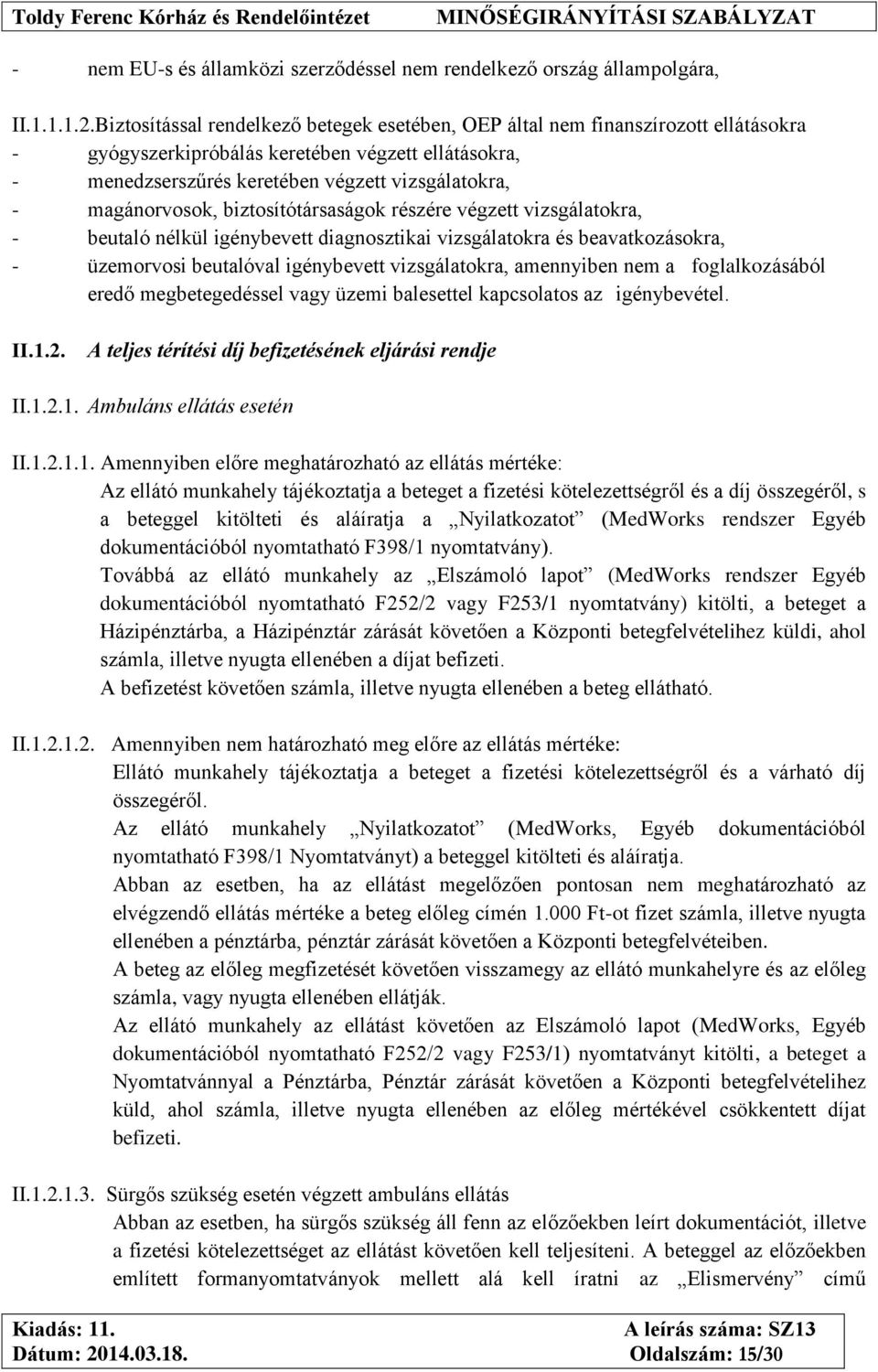 magánorvosok, biztosítótársaságok részére végzett vizsgálatokra, - beutaló nélkül igénybevett diagnosztikai vizsgálatokra és beavatkozásokra, - üzemorvosi beutalóval igénybevett vizsgálatokra,