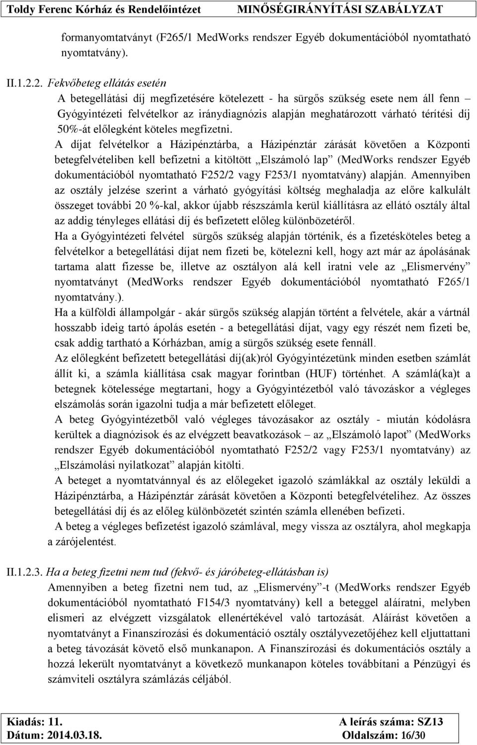 2. Fekvőbeteg ellátás esetén A betegellátási díj megfizetésére kötelezett - ha sürgős szükség esete nem áll fenn Gyógyintézeti felvételkor az iránydiagnózis alapján meghatározott várható térítési díj