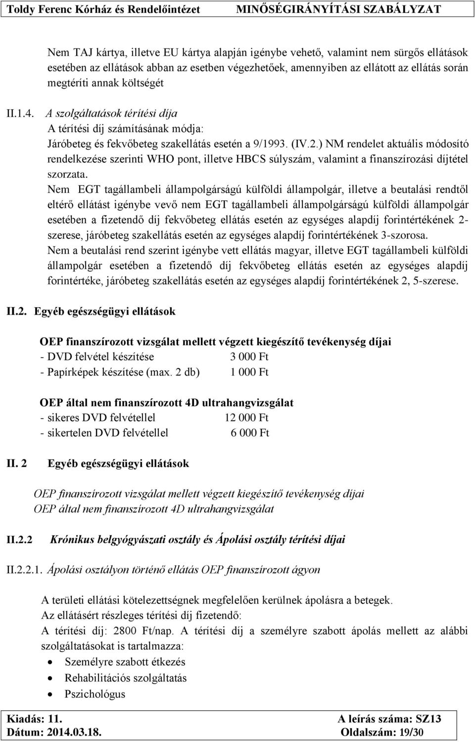 ) NM rendelet aktuális módosító rendelkezése szerinti WHO pont, illetve HBCS súlyszám, valamint a finanszírozási díjtétel szorzata.