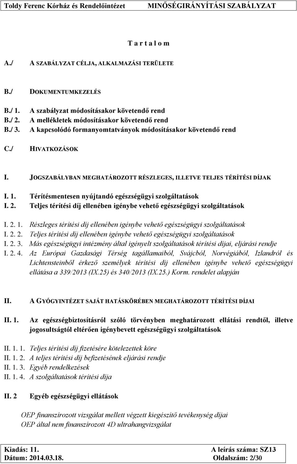 / DOKUMENTUMKEZELÉS A szabályzat módosításakor követendő rend A mellékletek módosításakor követendő rend A kapcsolódó formanyomtatványok módosításakor követendő rend HIVATKOZÁSOK I.