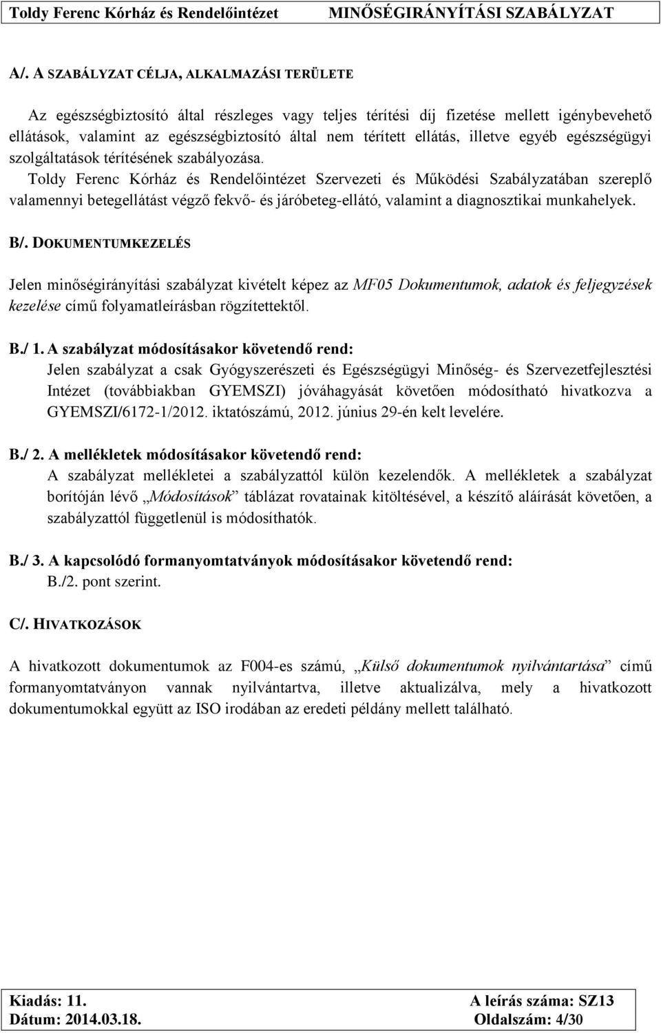 Toldy Ferenc Kórház és Rendelőintézet Szervezeti és Működési Szabályzatában szereplő valamennyi betegellátást végző fekvő- és járóbeteg-ellátó, valamint a diagnosztikai munkahelyek. B/.