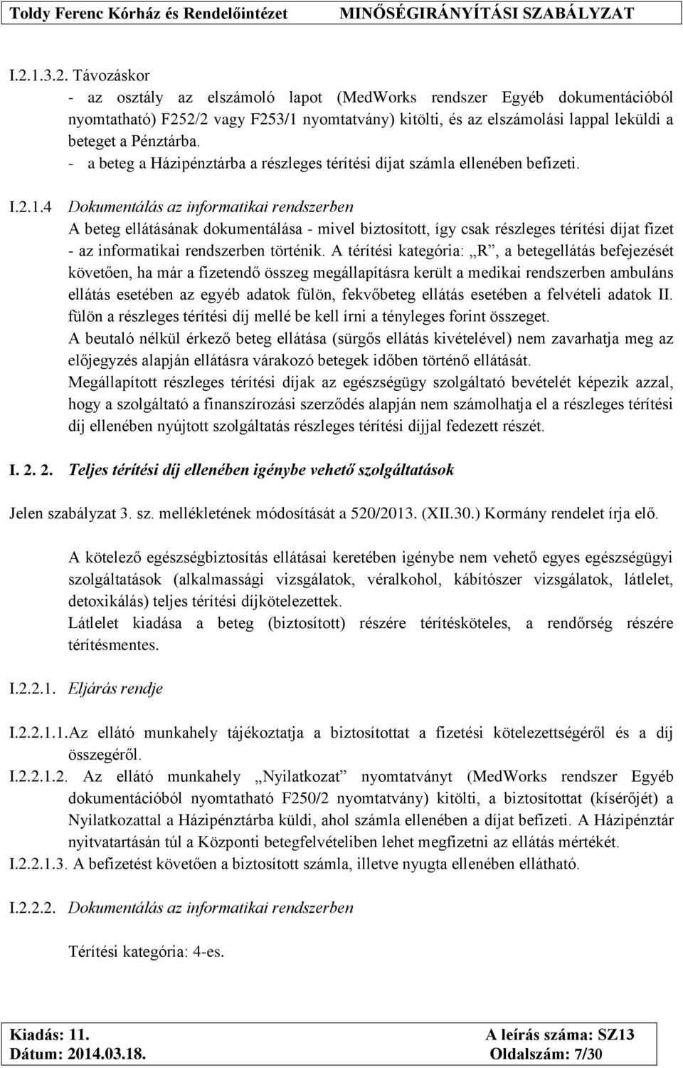 4 Dokumentálás az informatikai rendszerben A beteg ellátásának dokumentálása - mivel biztosított, így csak részleges térítési díjat fizet - az informatikai rendszerben történik.