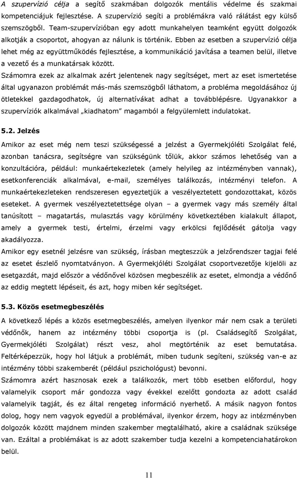 Ebben az esetben a szupervízió célja lehet még az együttműködés fejlesztése, a kommunikáció javítása a teamen belül, illetve a vezető és a munkatársak között.