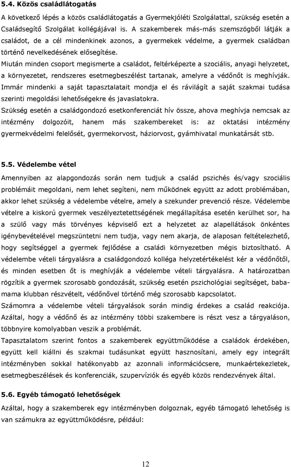 Miután minden csoport megismerte a családot, feltérképezte a szociális, anyagi helyzetet, a környezetet, rendszeres esetmegbeszélést tartanak, amelyre a védőnőt is meghívják.