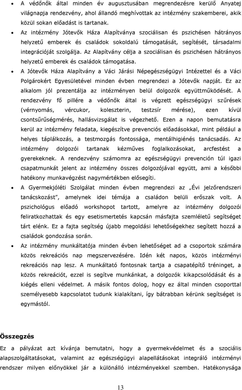 Az Alapítvány célja a szociálisan és pszichésen hátrányos helyzetű emberek és családok támogatása.