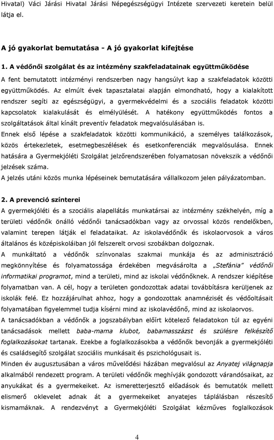 Az elmúlt évek tapasztalatai alapján elmondható, hogy a kialakított rendszer segíti az egészségügyi, a gyermekvédelmi és a szociális feladatok közötti kapcsolatok kialakulását és elmélyülését.