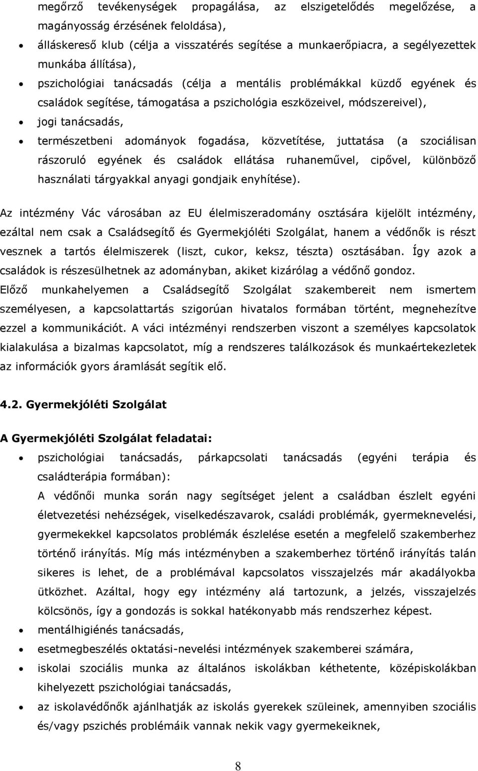 fogadása, közvetítése, juttatása (a szociálisan rászoruló egyének és családok ellátása ruhaneművel, cipővel, különböző használati tárgyakkal anyagi gondjaik enyhítése).