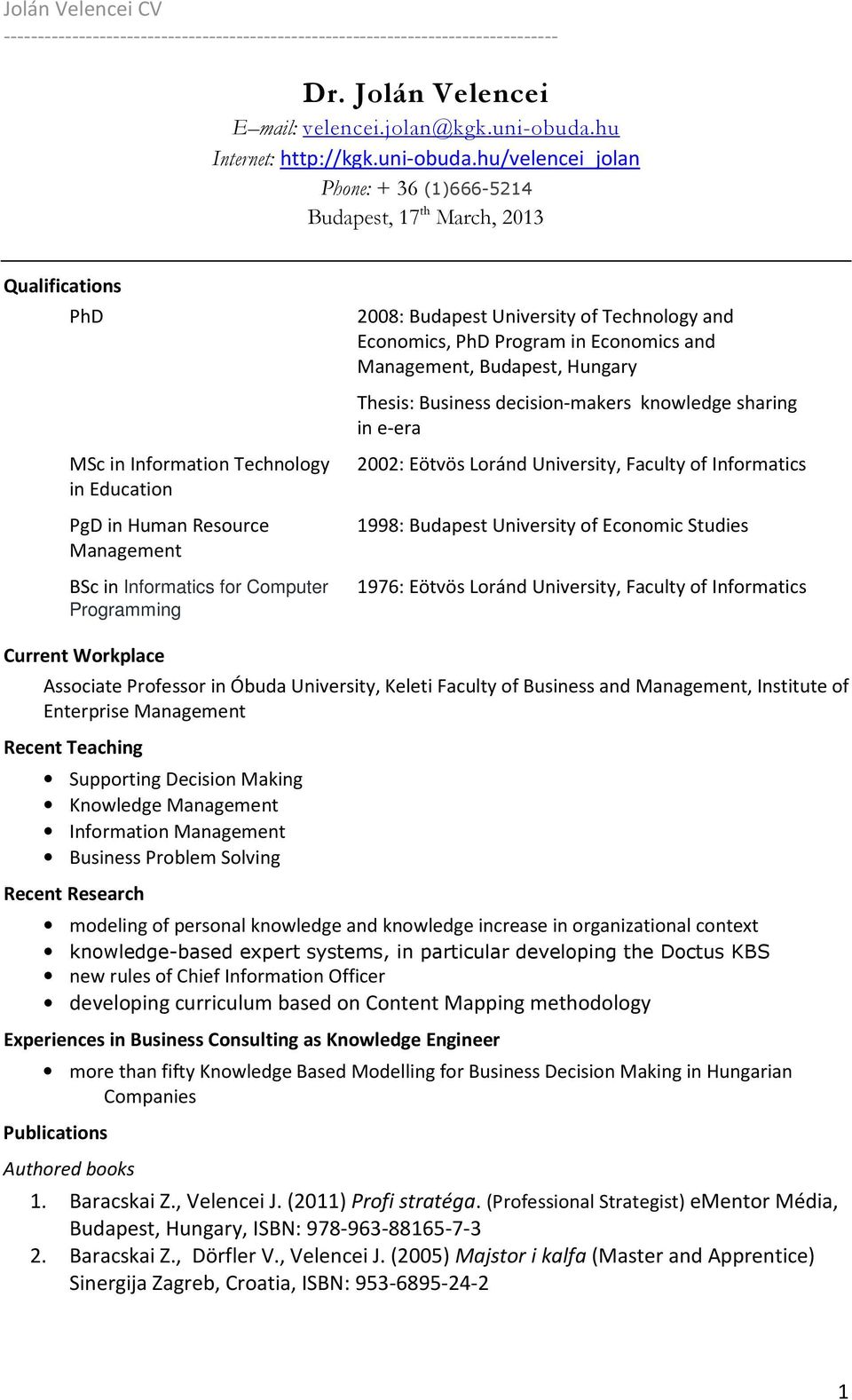 hu/velencei_jolan Phone: + 36 (1)666-5214 Budapest, 17 th March, 2013 Qualifications PhD 2008: Budapest University of Technology and Economics, PhD Program in Economics and Management, Budapest,