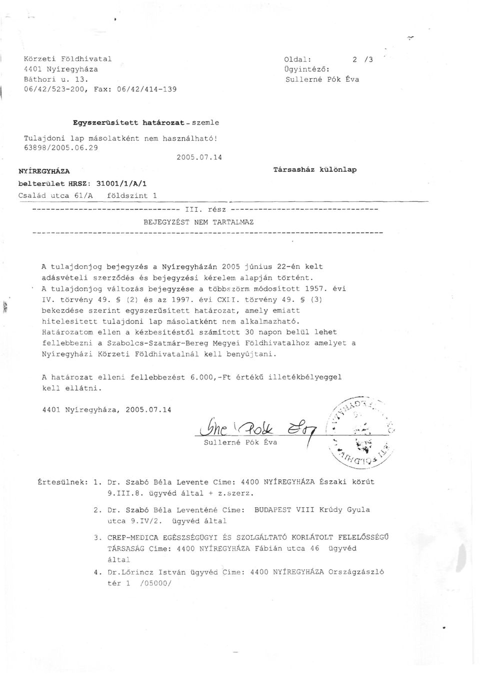 rész ------------------------------- BEJEGYZÉST NEM TARTALMAZ A tulajdonjog bejegyzés a Nyíregyházán 2005 j únius 22-én kelt adásvételi szerződés és bejegyzési kérelern alapján történt.