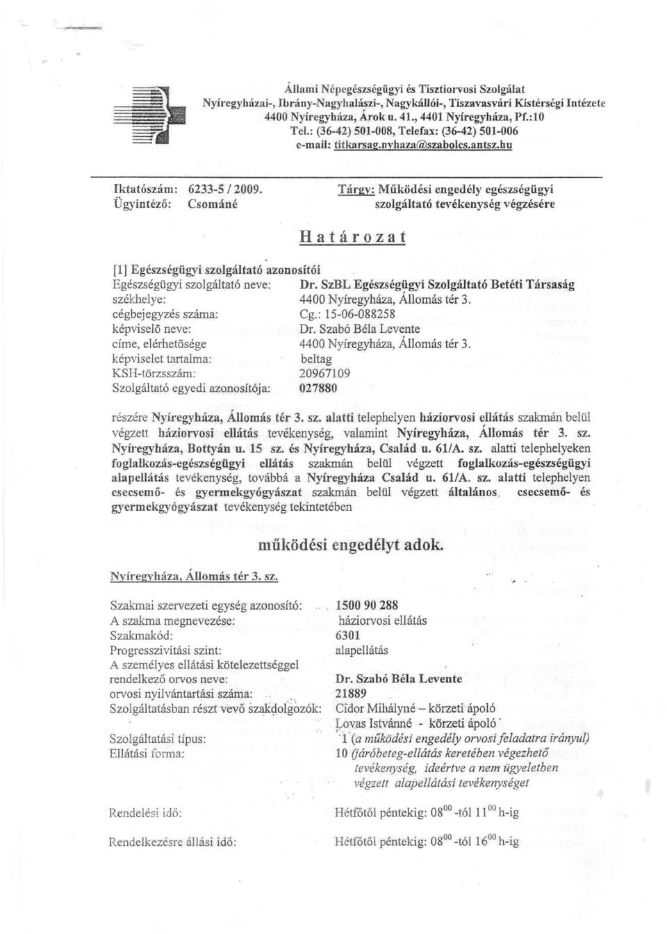 Tárgy: Működési engedély egészségügyi Ügyintéző: Csománé szolgáltató tevékenység végzésére fl J Egészségügyi szolgáltató azonosítói Határozat Egészségügyi szolgáltató neve: Dr.