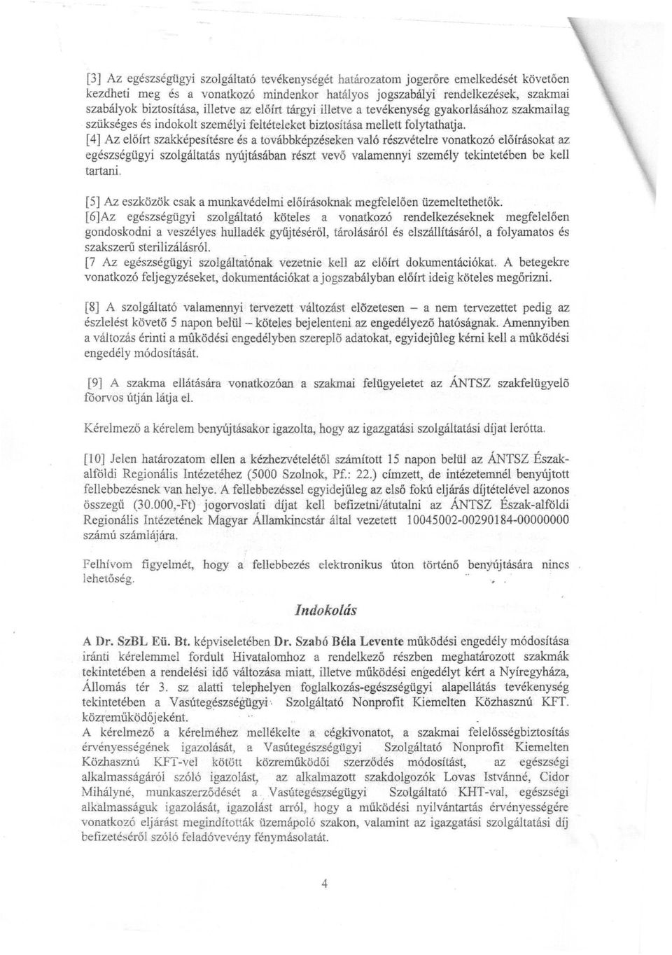 [4] Az előírt szakképesítésre és a továbbképzéseken való részvételre vonatkozó előírásokat az egészségügyi szolgáltatás nyújtásában részt vevő valamennyi személy tekintetében be kell tartani.