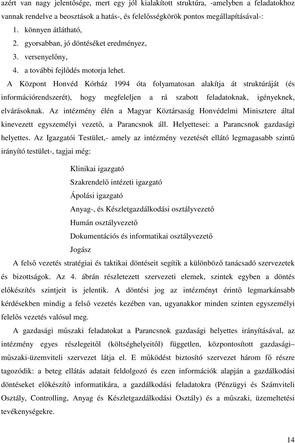 A Központ Honvéd Kórház 1994 óta folyamatosan alakítja át struktúráját (és információrendszerét), hogy megfeleljen a rá szabott feladatoknak, igényeknek, elvárásoknak.