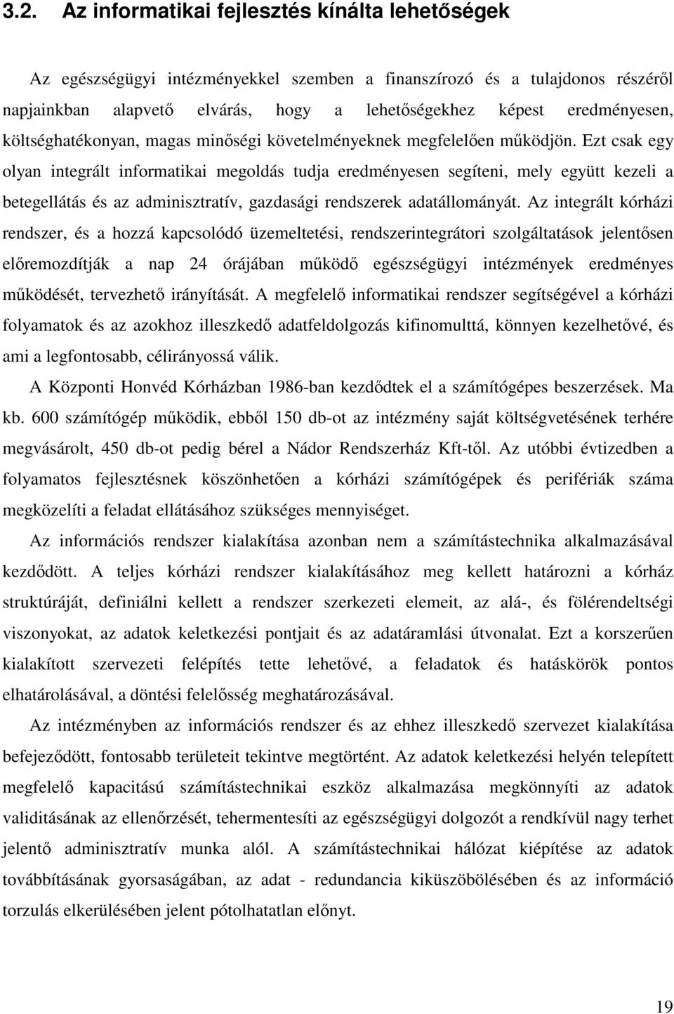 Ezt csak egy olyan integrált informatikai megoldás tudja eredményesen segíteni, mely együtt kezeli a betegellátás és az adminisztratív, gazdasági rendszerek adatállományát.