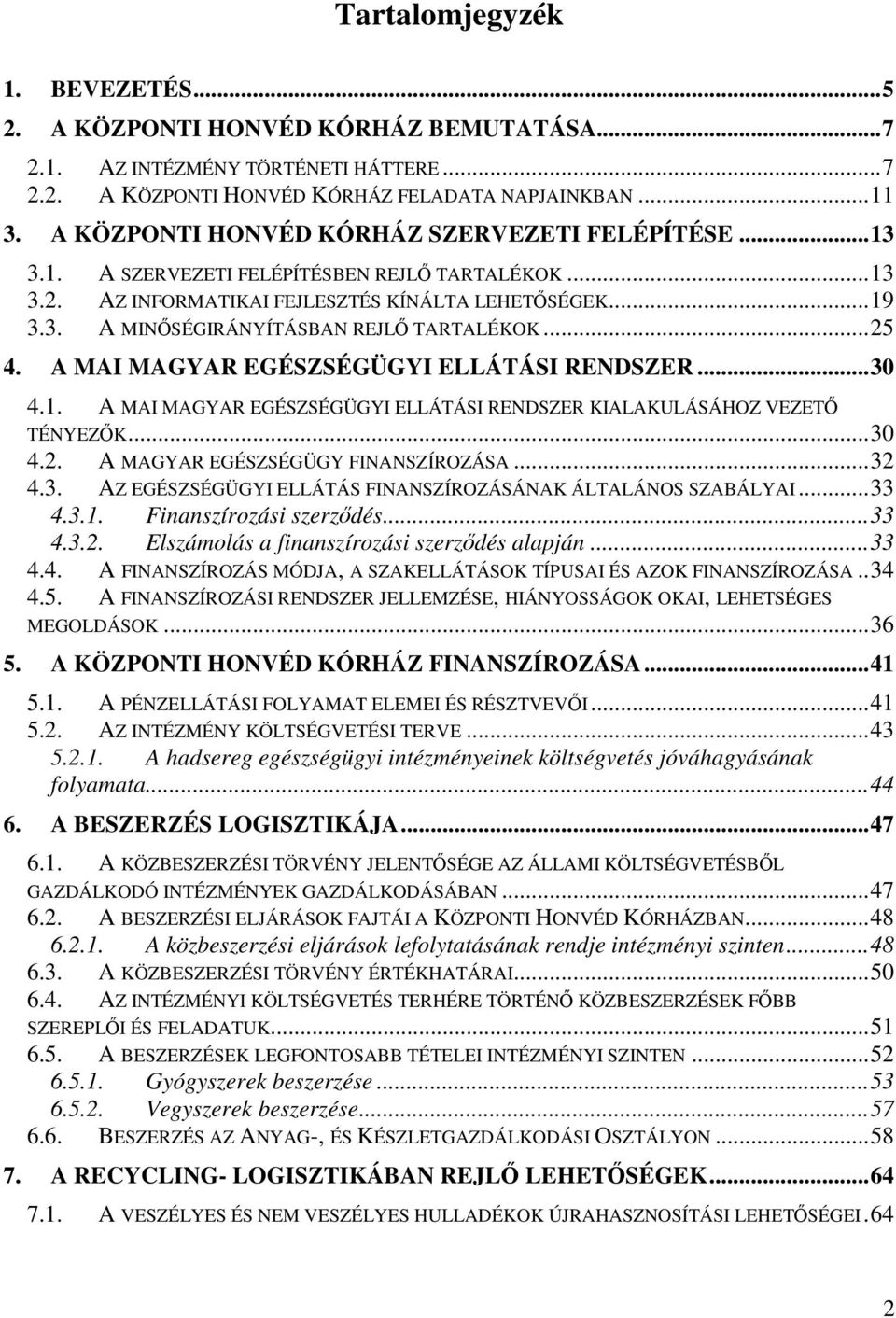 ..25 4. A MAI MAGYAR EGÉSZSÉGÜGYI ELLÁTÁSI RENDSZER...30 4.1. A MAI MAGYAR EGÉSZSÉGÜGYI ELLÁTÁSI RENDSZER KIALAKULÁSÁHOZ VEZETŐ TÉNYEZŐK...30 4.2. A MAGYAR EGÉSZSÉGÜGY FINANSZÍROZÁSA...32 4.3. AZ EGÉSZSÉGÜGYI ELLÁTÁS FINANSZÍROZÁSÁNAK ÁLTALÁNOS SZABÁLYAI.