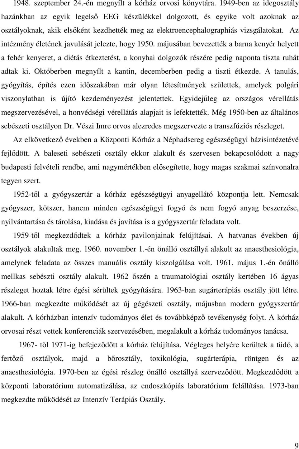 Az intézmény életének javulását jelezte, hogy 1950. májusában bevezették a barna kenyér helyett a fehér kenyeret, a diétás étkeztetést, a konyhai dolgozók részére pedig naponta tiszta ruhát adtak ki.