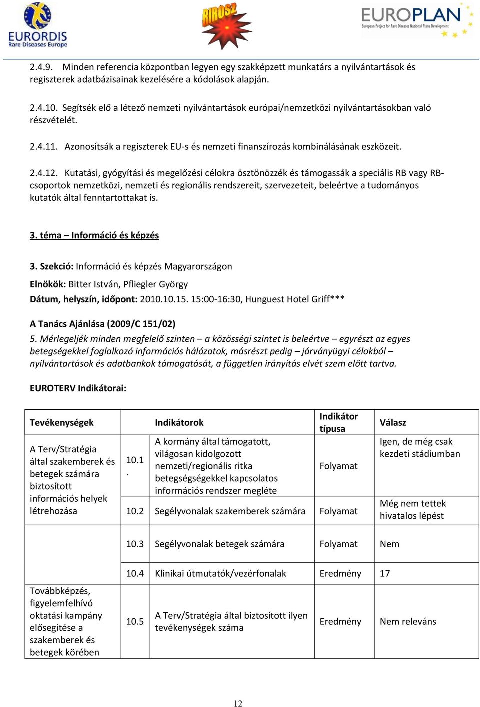 Kutatási, gyógyítási és megelőzési célokra ösztönözzék és támogassák a speciális RB vagy RBcsoportok nemzetközi, nemzeti és regionális rendszereit, szervezeteit, beleértve a tudományos kutatók által