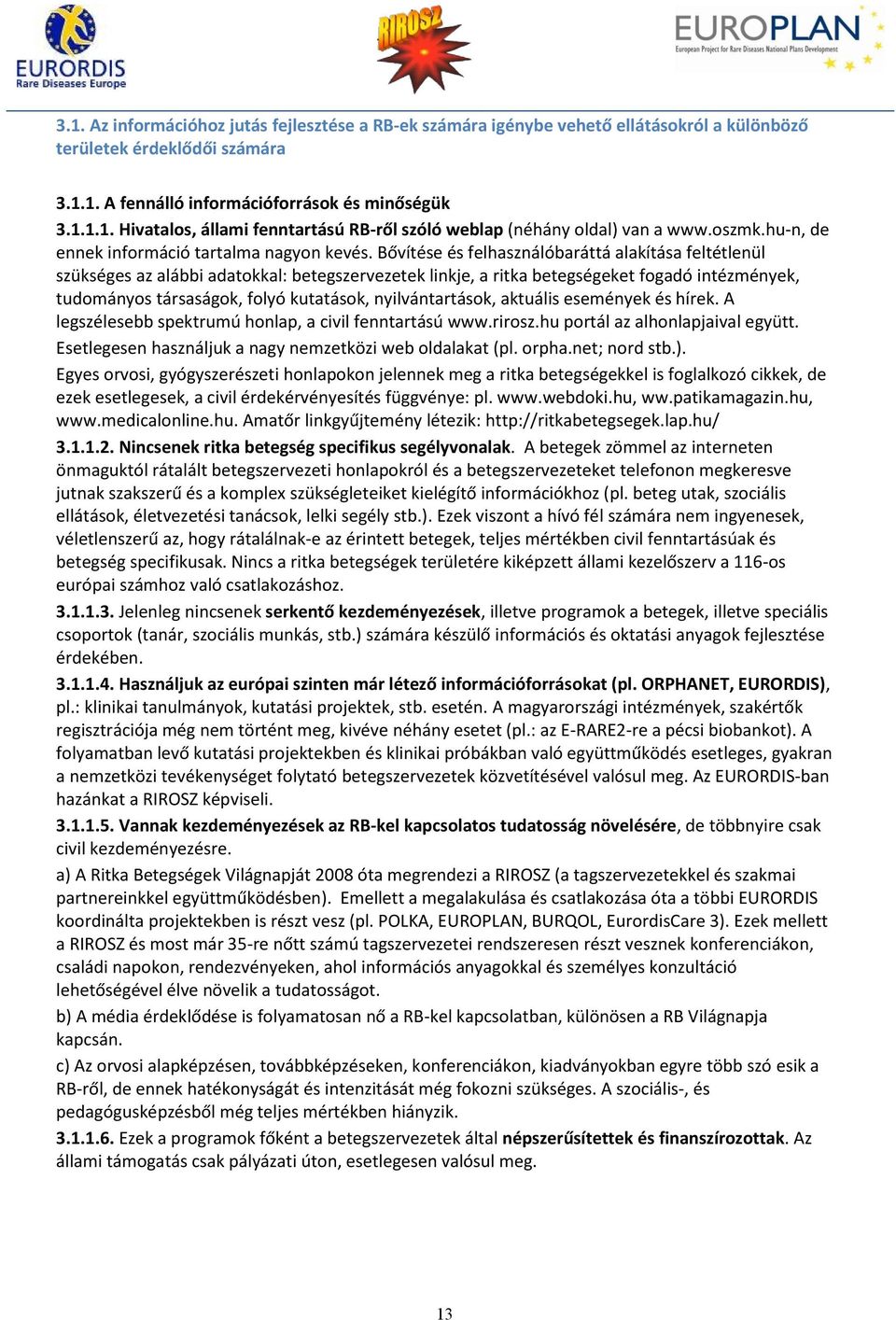 Bővítése és felhasználóbaráttá alakítása feltétlenül szükséges az alábbi adatokkal: betegszervezetek linkje, a ritka betegségeket fogadó intézmények, tudományos társaságok, folyó kutatások,