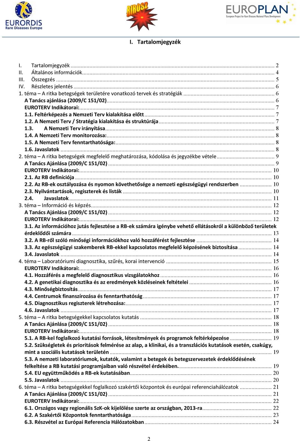 A Nemzeti Terv irányítása... 8 1.4. A Nemzeti Terv monitorozása:... 8 1.5. A Nemzeti Terv fenntarthatósága:... 8 1.6. Javaslatok... 8 2.