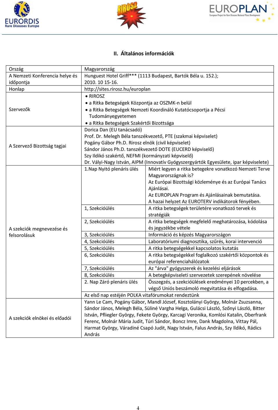hu/europlan RIROSZ a Ritka Betegségek Központja az OSZMK-n belül a Ritka Betegségek Nemzeti Koordináló Kutatócsoportja a Pécsi Tudományegyetemen a Ritka Betegségek Szakértői Bizottsága Dorica Dan (EU
