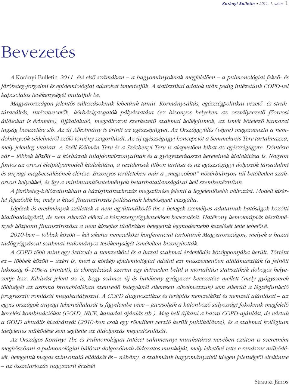 Kormányváltás, egészségpolitikai vezetô- és struktúraváltás, intézetvezetôk, kórházigazgatók pályáztatása (ez bizonyos helyeken az osztályvezetô fôorvosi állásokat is érintette), újjáalakuló,