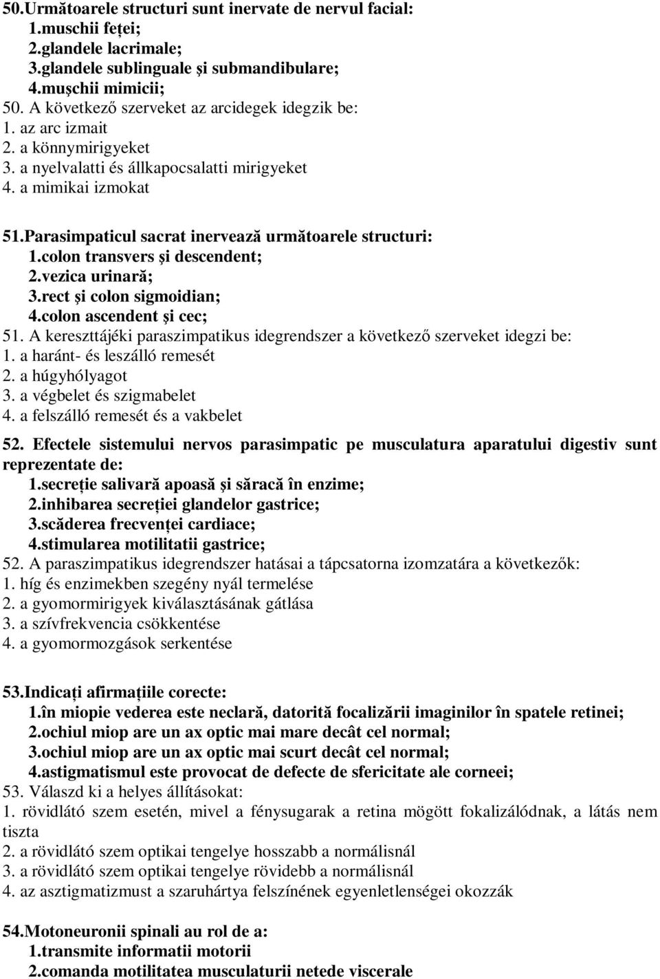 Parasimpaticul sacrat inervează următoarele structuri: 1.colon transvers şi descendent; 2.vezica urinară; 3.rect şi colon sigmoidian; 4.colon ascendent şi cec; 51.