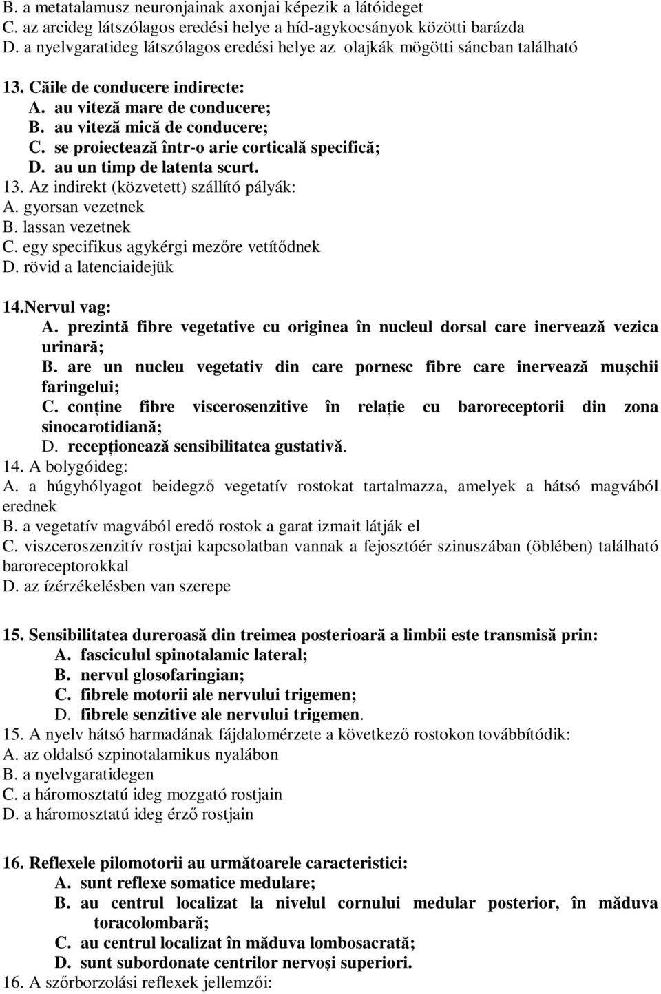 se proiectează într-o arie corticală specifică; D. au un timp de latenta scurt. 13. Az indirekt (közvetett) szállító pályák: A. gyorsan vezetnek B. lassan vezetnek C.