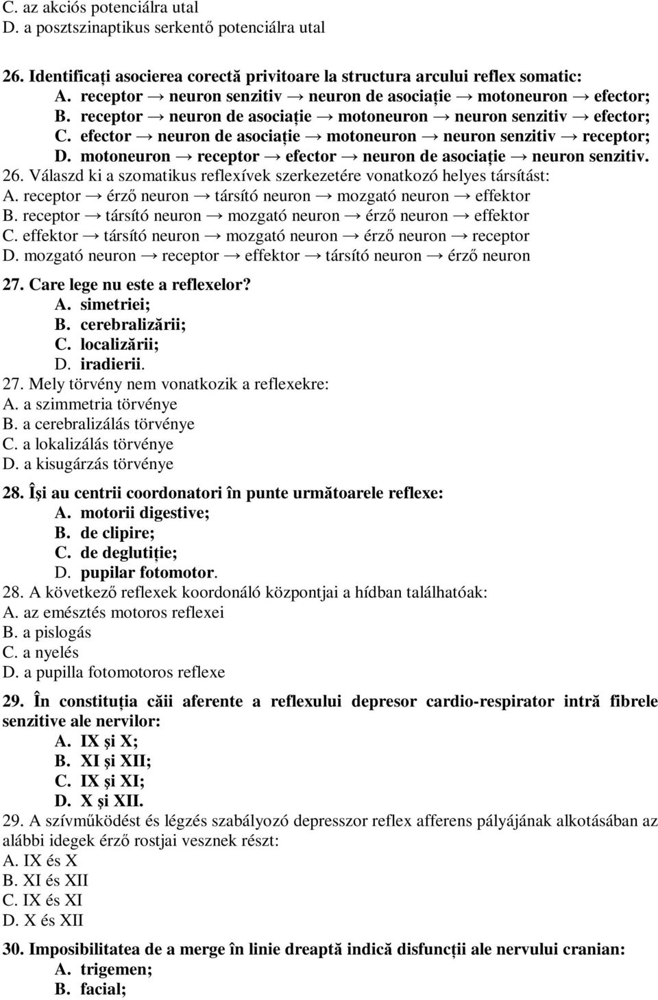 efector neuron de asociaţie motoneuron neuron senzitiv receptor; D. motoneuron receptor efector neuron de asociaţie neuron senzitiv. 26.