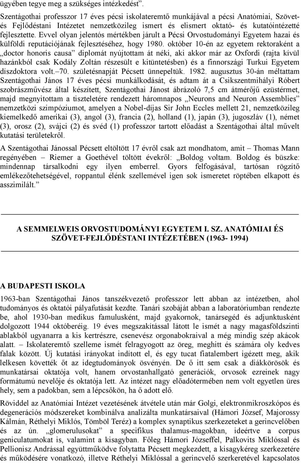 Evvel olyan jelentós mértékben járult a Pécsi Orvostudományi Egyetem hazai és külföldi reputációjának fejlesztéséhez, hogy 1980.