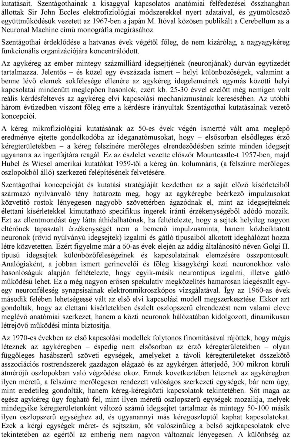 1967-ben a japán M. Itóval közösen publikált a Cerebellum as a Neuronal Machine című monográfia megírásához.