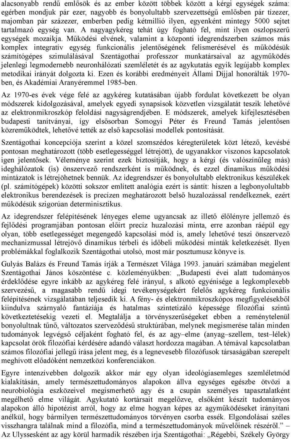 Működési elvének, valamint a központi idegrendszerben számos más komplex integratív egység funkcionális jelentőségének felismerésével és működésük számítógépes szimulálásával Szentágothai professzor