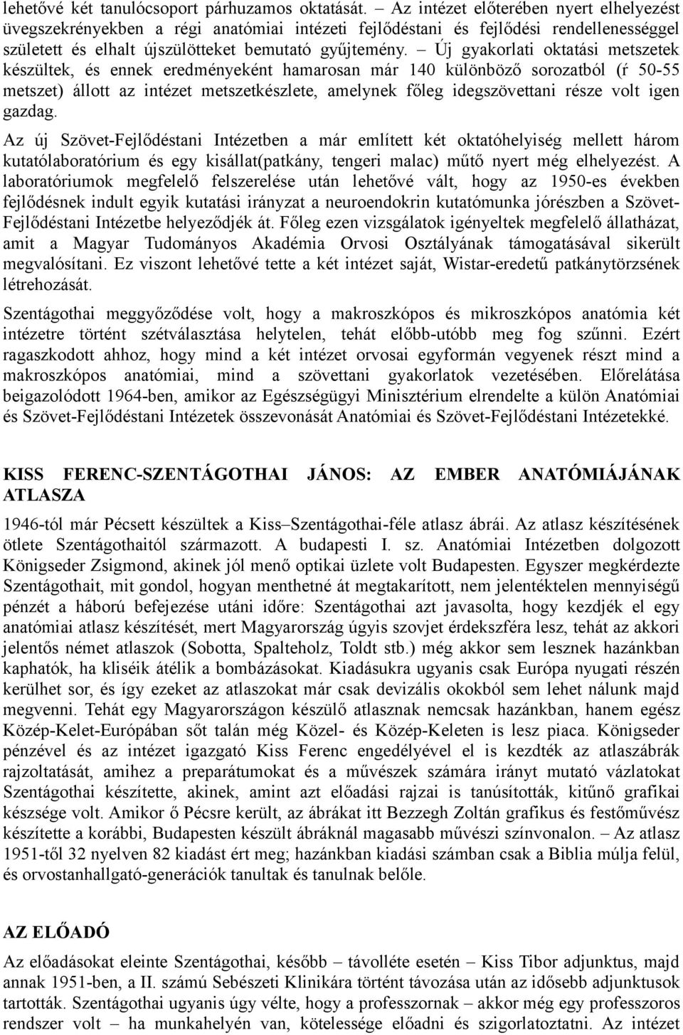 Új gyakorlati oktatási metszetek készültek, és ennek eredményeként hamarosan már 140 különböző sorozatból (ŕ 50-55 metszet) állott az intézet metszetkészlete, amelynek főleg idegszövettani része volt