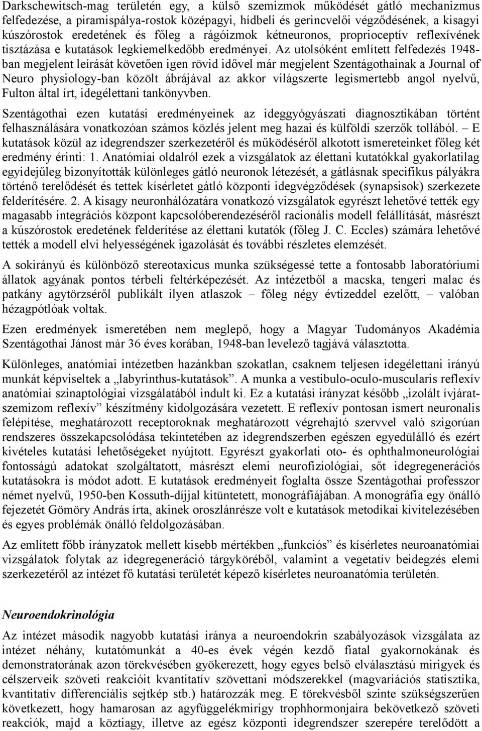 Az utolsóként említett felfedezés 1948- ban megjelent leírását követően igen rövid idővel már megjelent Szentágothainak a Journal of Neuro physiology-ban közölt ábrájával az akkor világszerte