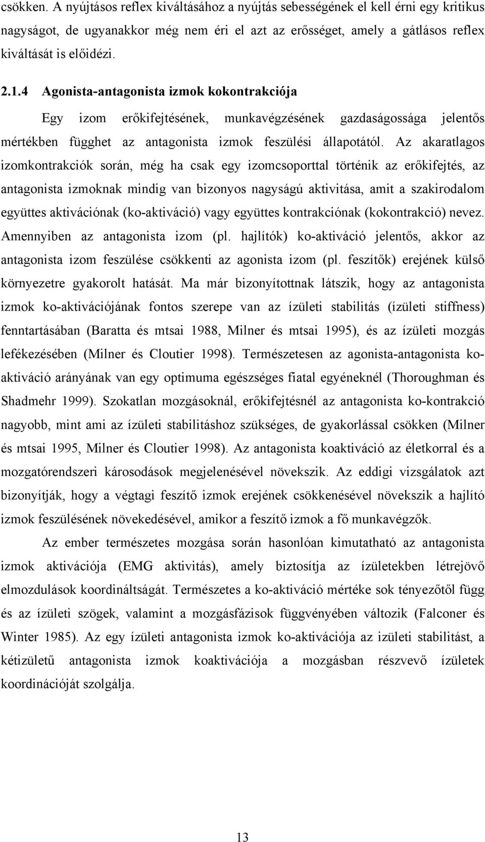 Az akaratlagos izomkontrakciók során, még ha csak egy izomcsoporttal történik az erőkifejtés, az antagonista izmoknak mindig van bizonyos nagyságú aktivitása, amit a szakirodalom együttes