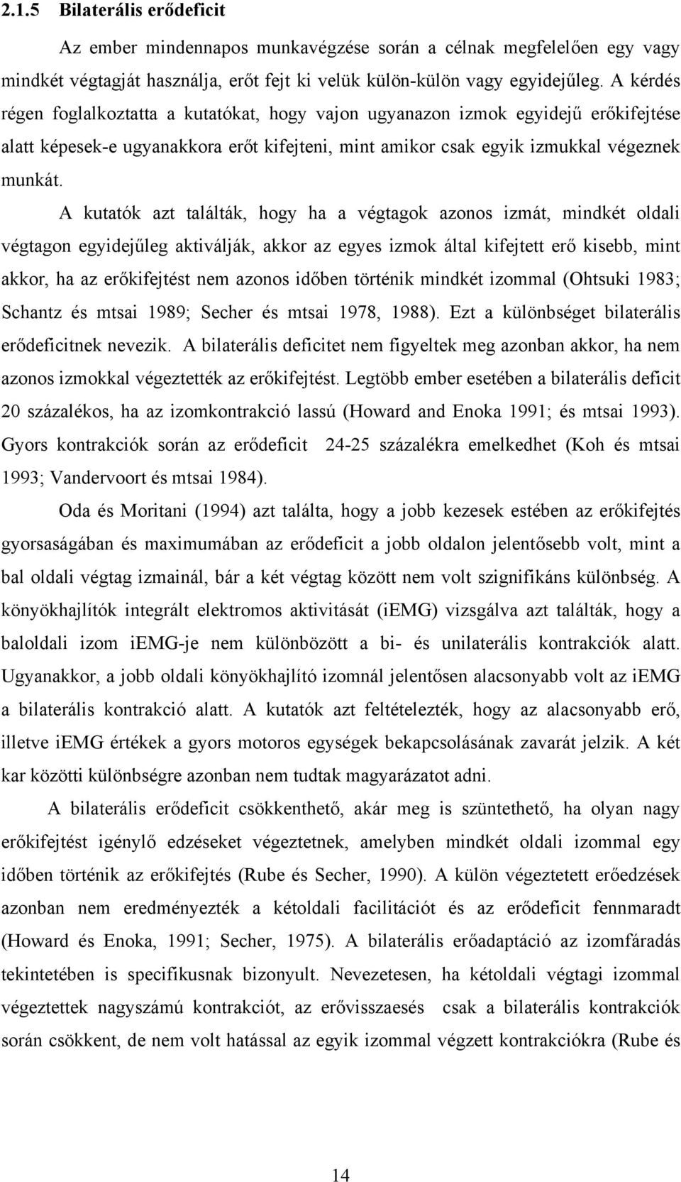 A kutatók azt találták, hogy ha a végtagok azonos izmát, mindkét oldali végtagon egyidejűleg aktiválják, akkor az egyes izmok által kifejtett erő kisebb, mint akkor, ha az erőkifejtést nem azonos