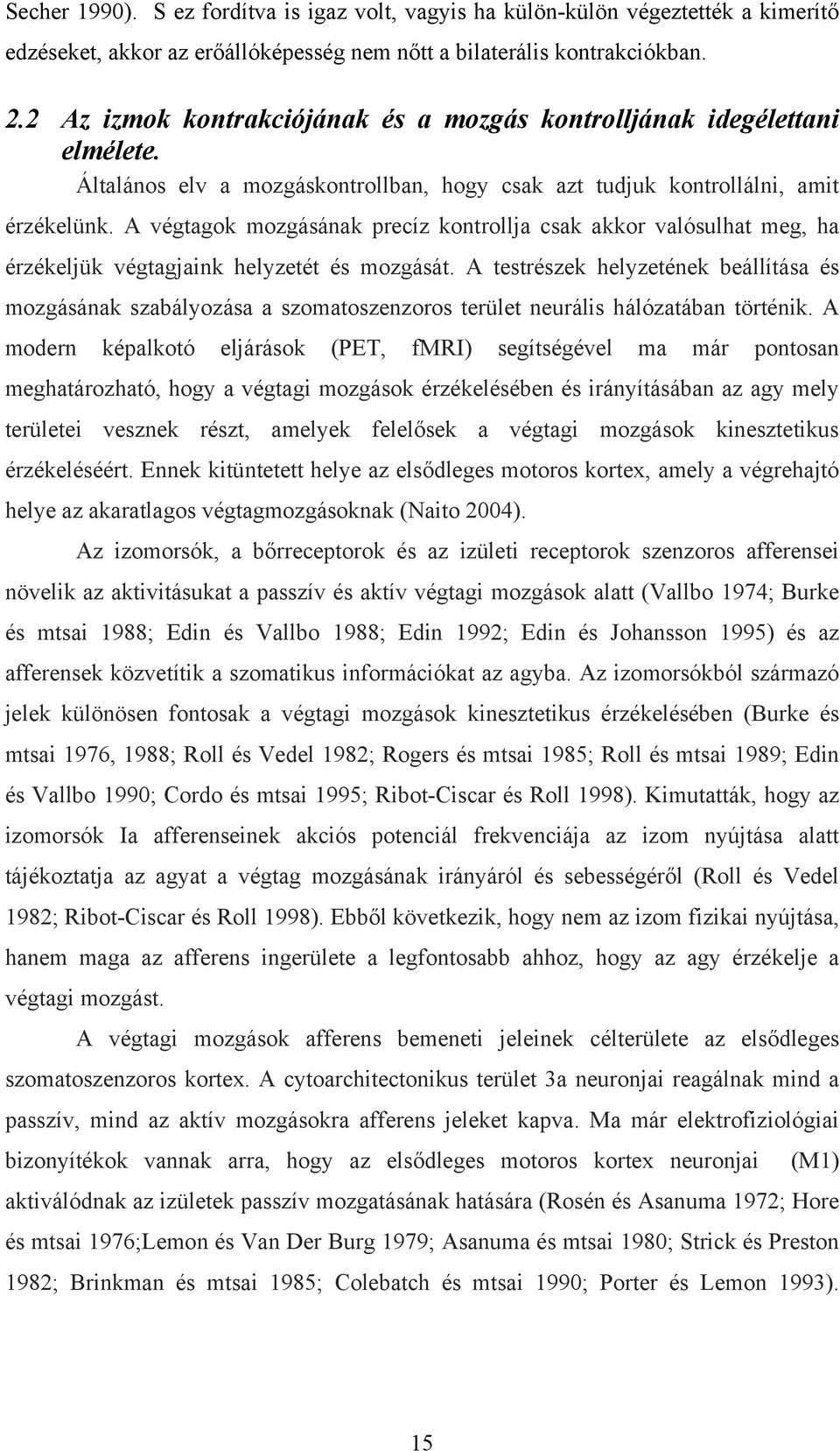 A végtagok mozgásának precíz kontrollja csak akkor valósulhat meg, ha érzékeljük végtagjaink helyzetét és mozgását.