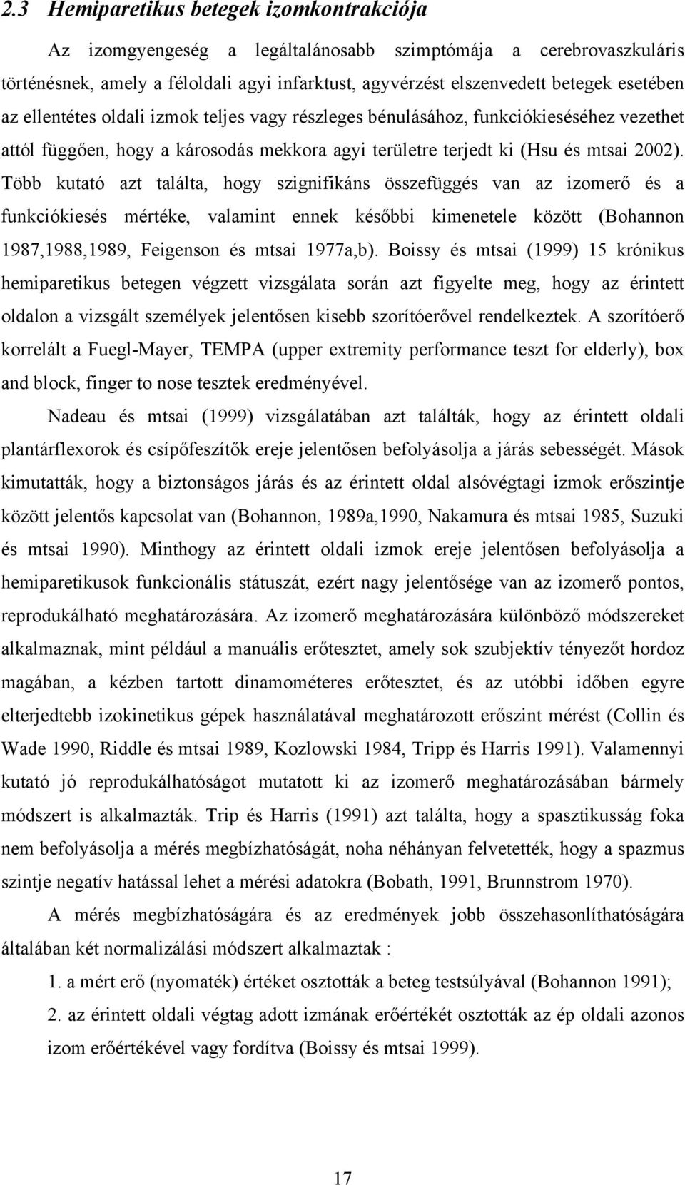 Több kutató azt találta, hogy szignifikáns összefüggés van az izomerő és a funkciókiesés mértéke, valamint ennek későbbi kimenetele között (Bohannon 1987,1988,1989, Feigenson és mtsai 1977a,b).