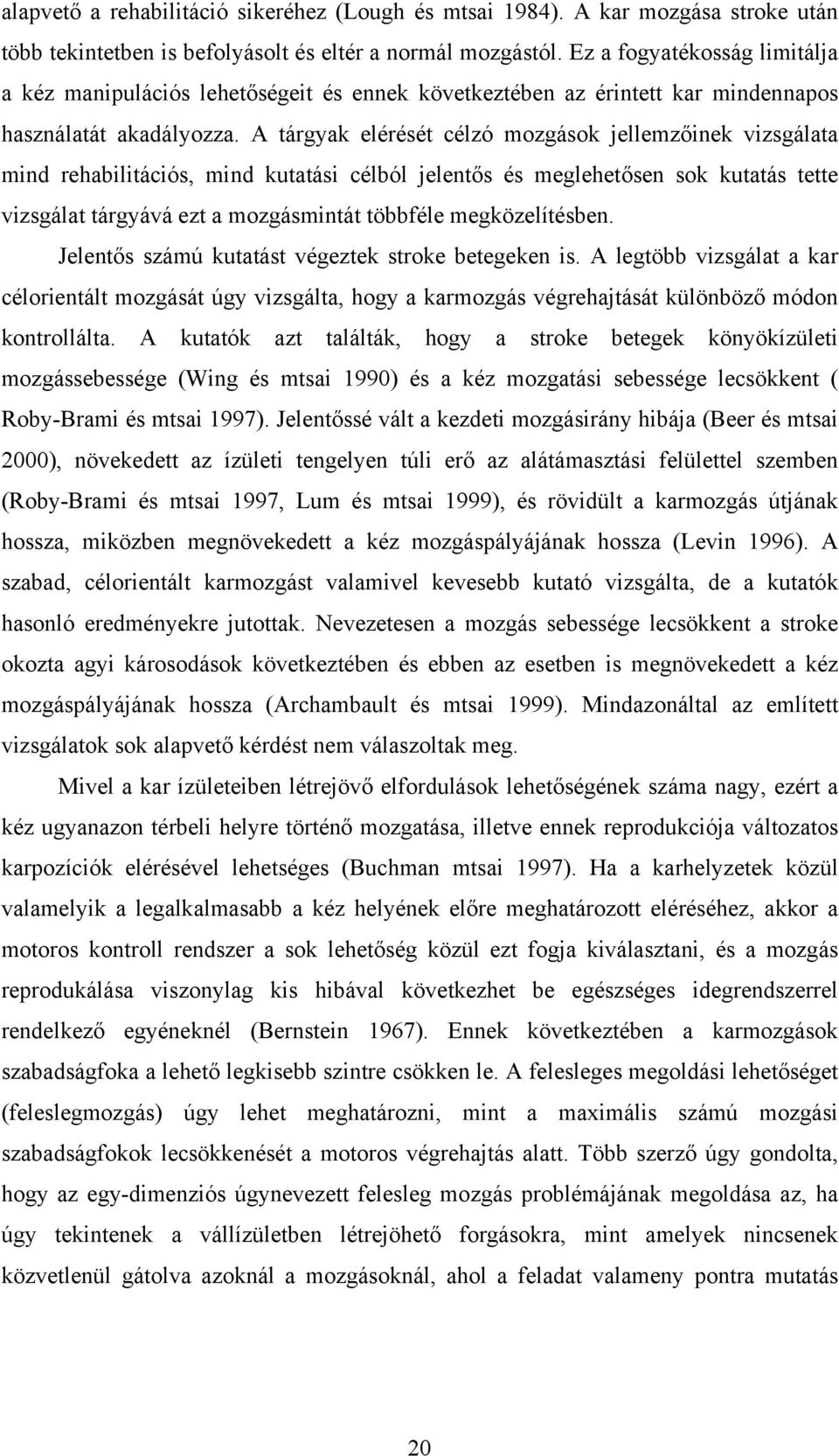 A tárgyak elérését célzó mozgások jellemzőinek vizsgálata mind rehabilitációs, mind kutatási célból jelentős és meglehetősen sok kutatás tette vizsgálat tárgyává ezt a mozgásmintát többféle